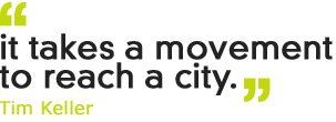 It takes a movement to reach a city. Tim Keller